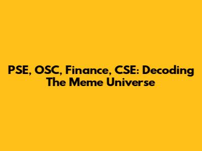PSE, OSC, Finance, CSE: Decoding The Meme Universe