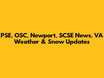 PSE, OSC, Newport, SCSE News, VA Weather & Snow Updates