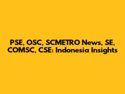 PSE, OSC, SCMETRO News, SE, COMSC, CSE: Indonesia Insights