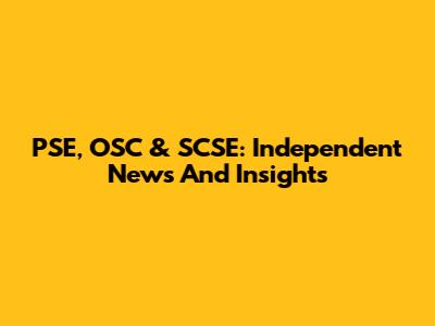 PSE, OSC & SCSE: Independent News And Insights