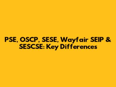 PSE, OSCP, SESE, Wayfair SEIP & SESCSE: Key Differences