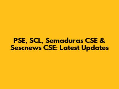 PSE, SCL, Semaduras CSE & Sescnews CSE: Latest Updates