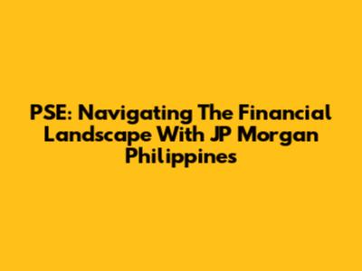 PSE: Navigating The Financial Landscape With JP Morgan Philippines