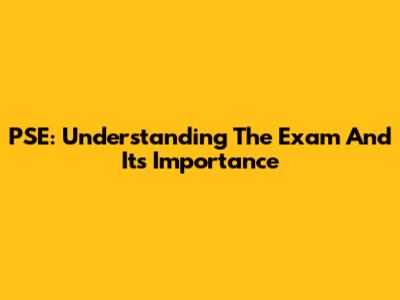 PSE: Understanding The Exam And Its Importance