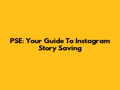 PSE: Your Guide To Instagram Story Saving