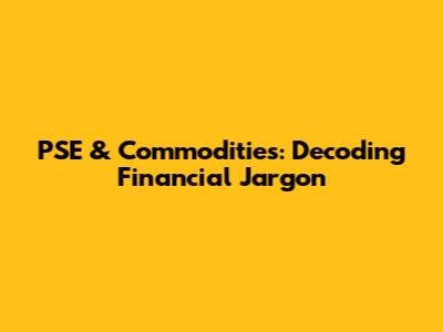 PSE & Commodities: Decoding Financial Jargon