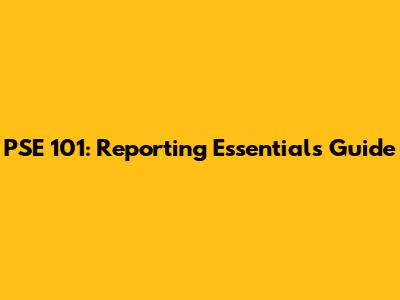 PSE 101: Reporting Essentials Guide