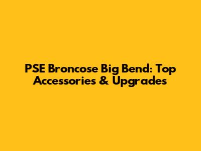 PSE Broncose Big Bend: Top Accessories & Upgrades