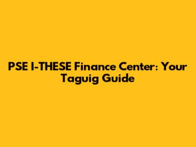 PSE I-THESE Finance Center: Your Taguig Guide