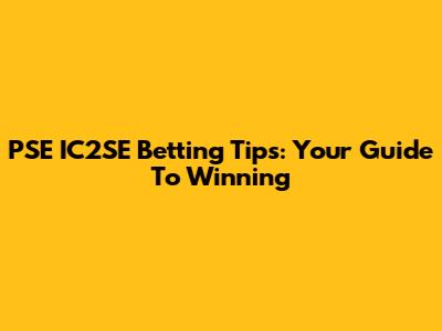 PSE IC2SE Betting Tips: Your Guide To Winning
