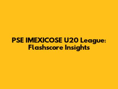 PSE IMEXICOSE U20 League: Flashscore Insights
