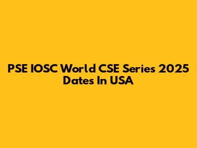 PSE IOSC World CSE Series 2025 Dates In USA