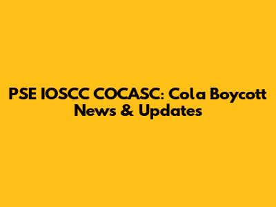 PSE IOSCC COCASC: Cola Boycott News & Updates
