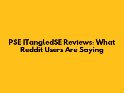 PSE ITangledSE Reviews: What Reddit Users Are Saying