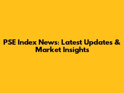 PSE Index News: Latest Updates & Market Insights