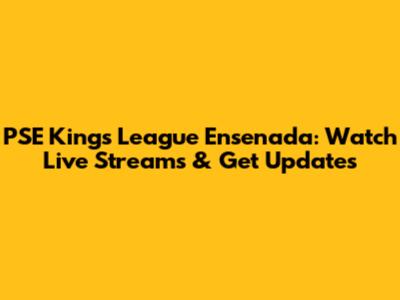 PSE Kings League Ensenada: Watch Live Streams & Get Updates
