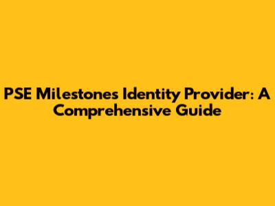 PSE Milestones Identity Provider: A Comprehensive Guide