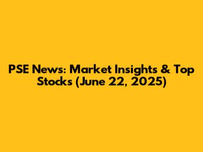 PSE News: Market Insights & Top Stocks (June 22, 2025)