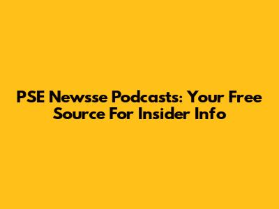PSE Newsse Podcasts: Your Free Source For Insider Info