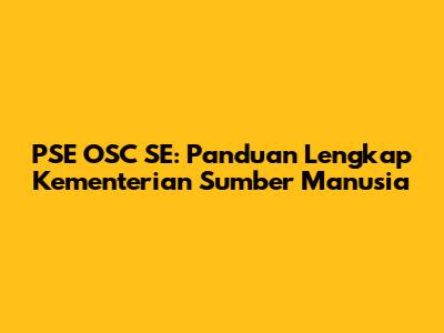 PSE OSC SE: Panduan Lengkap Kementerian Sumber Manusia