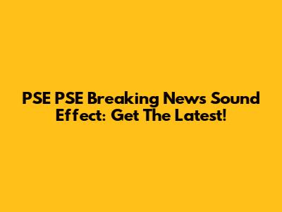 PSE PSE Breaking News Sound Effect: Get The Latest!