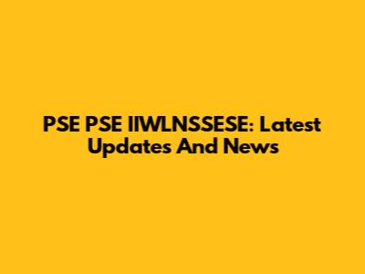 PSE PSE IIWLNSSESE: Latest Updates And News