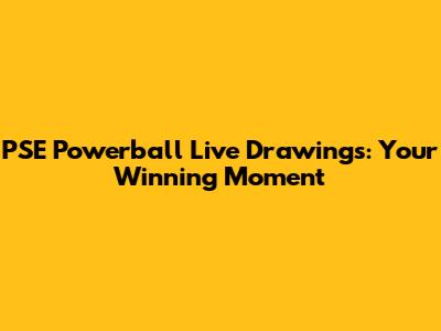 PSE Powerball Live Drawings: Your Winning Moment