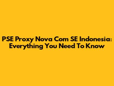 PSE Proxy Nova Com SE Indonesia: Everything You Need To Know
