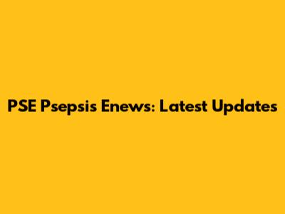 PSE Psepsis Enews: Latest Updates