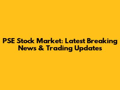 PSE Stock Market: Latest Breaking News & Trading Updates