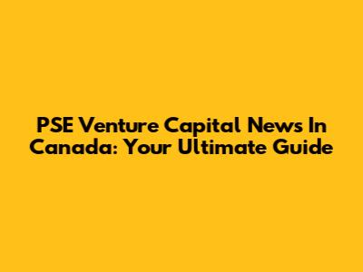 PSE Venture Capital News In Canada: Your Ultimate Guide