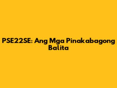 PSE22SE: Ang Mga Pinakabagong Balita