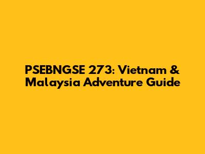 PSEBNGSE 273: Vietnam & Malaysia Adventure Guide