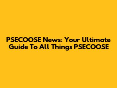 PSECOOSE News: Your Ultimate Guide To All Things PSECOOSE