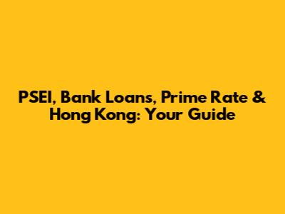 PSEI, Bank Loans, Prime Rate & Hong Kong: Your Guide