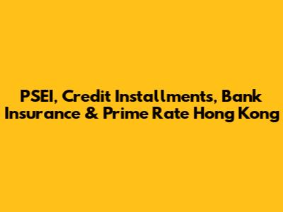PSEI, Credit Installments, Bank Insurance & Prime Rate Hong Kong