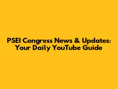 PSEI Congress News & Updates: Your Daily YouTube Guide