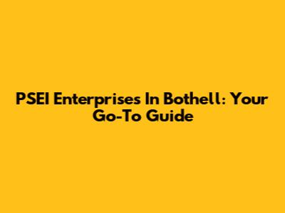 PSEI Enterprises In Bothell: Your Go-To Guide