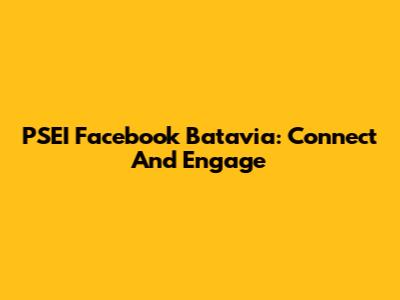 PSEI Facebook Batavia: Connect And Engage