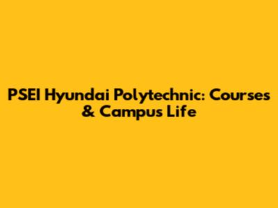 PSEI Hyundai Polytechnic: Courses & Campus Life