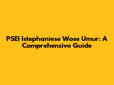PSEI Istephaniese Wose Umur: A Comprehensive Guide