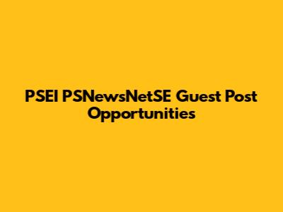 PSEI PSNewsNetSE Guest Post Opportunities