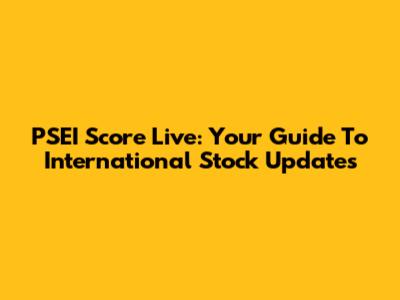 PSEI Score Live: Your Guide To International Stock Updates