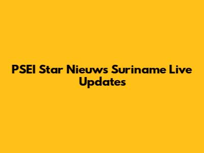 PSEI Star Nieuws Suriname Live Updates