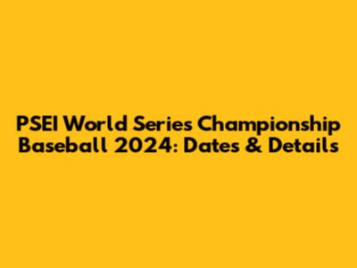 PSEI World Series Championship Baseball 2024: Dates & Details