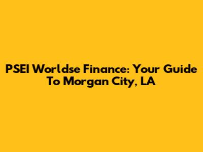 PSEI Worldse Finance: Your Guide To Morgan City, LA