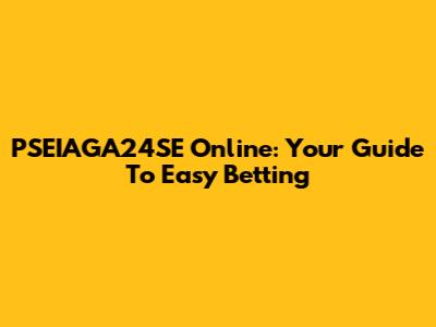 PSEIAGA24SE Online: Your Guide To Easy Betting