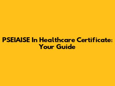 PSEIAISE In Healthcare Certificate: Your Guide