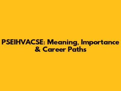 PSEIHVACSE: Meaning, Importance & Career Paths