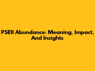 PSEII Abundance: Meaning, Impact, And Insights